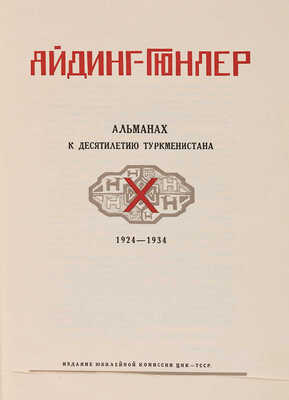 Айдинг-Гюнлер. Альманах к десятилетию Туркменистана. 1924-1934. [М.]: Юбилейная комиссия ЦИК ТССР, [1934]
